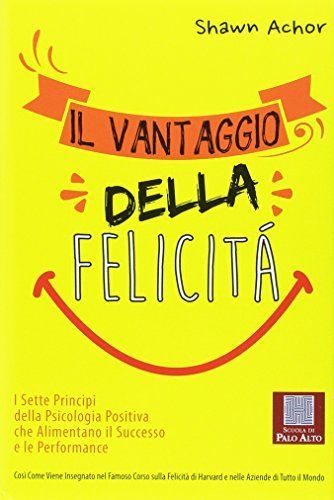 Il vantaggio della felicità. I sette principi della psicologia positiva che alimentano il successo e le performance