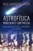 Astrofísica para Gente com Pressa - Uma Viagem Rápida e Iluminante ao Cosmos