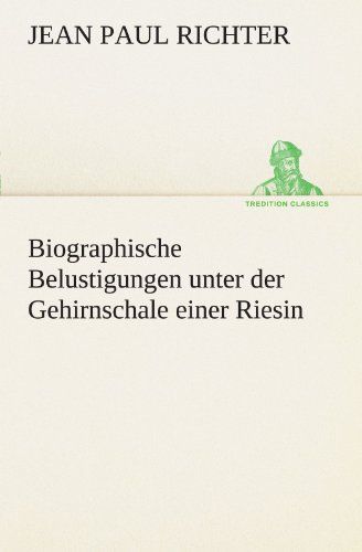 Biographische Belustigungen Unter Der Gehirnschale Einer Riesin