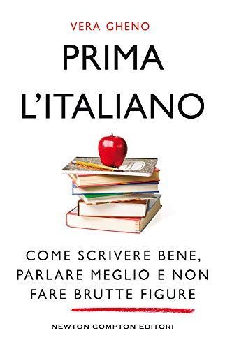 Prima l'italiano. Come scrivere bene, parlare meglio e non fare brutte figure