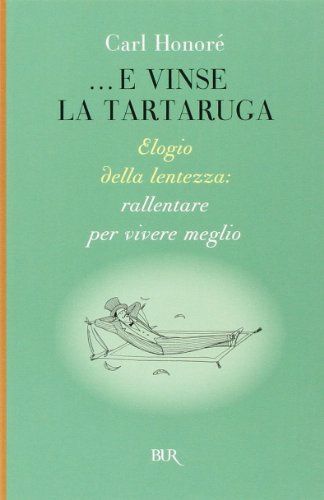 E vinse la tartaruga. Elogio della lentezza: rallentare per vivere meglio