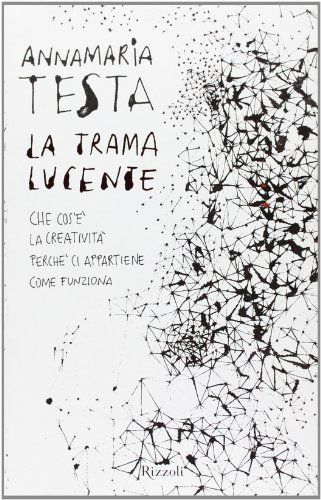 La trama lucente. Che cos'è la creatività, perché ci appartiene, come funziona