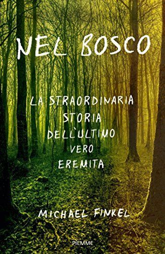 Nel bosco. La straordinaria storia dell'ultimo vero eremita