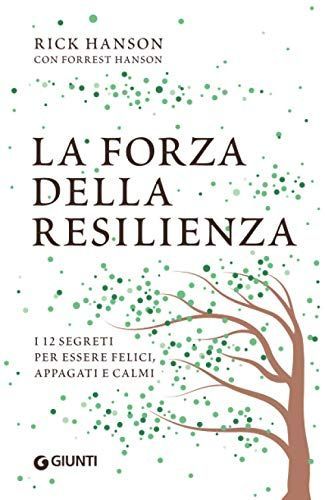 La forza della resilienza. I 12 segreti per essere felici, appagati e calmi