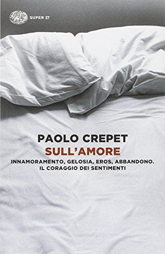 Sull'amore. Innamoramento, gelosia, eros, abbandono. Il coraggio dei sentimenti