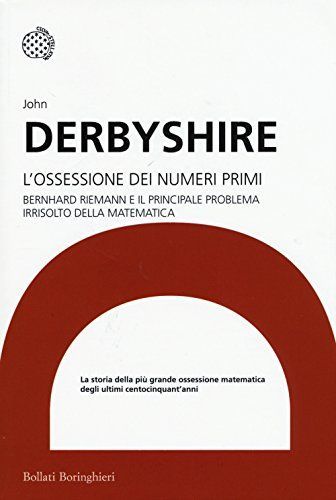 L'ossessione dei numeri primi. Bernhard Riemann e il principale problema irrisolto della matematica