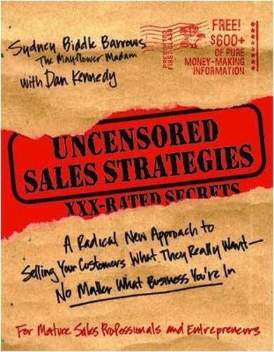 Uncensored Sales Strategies: A Radical New Approach to Selling Your Customers What They Really Want—No Matter What Business You’re In