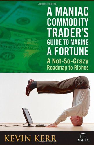 A Maniac Commodity Trader's Guide To Making A Fortune