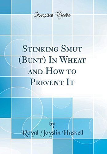 Stinking Smut (Bunt) in Wheat and How to Prevent It (Classic Reprint)