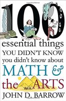 100 Essential Things You Didn't Know You Didn't Know about Math and the Arts