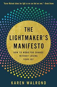 The Lightmaker's Manifesto: How to Work for Change Without Losing Your J