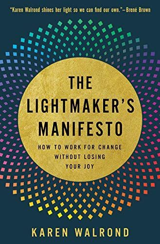 The Lightmaker's Manifesto: How to Work for Change Without Losing Your J