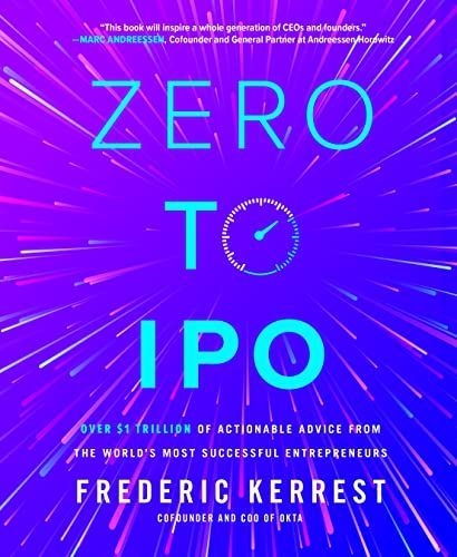 Zero to IPO: Over $1 Trillion Worth of Advice from the World's Most Successful Entrepreneurs