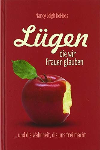 Lügen, die wir Frauen glauben ... und die Wahrheit, die uns frei macht