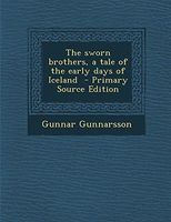 The Sworn Brothers, a Tale of the Early Days of Iceland - Primary Source Edition