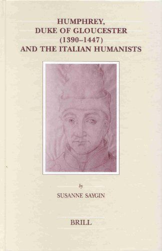 Humphrey, Duke of Gloucester (1390-1447) and the Italian Humannists / by Susanne Saygin