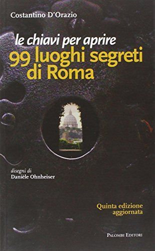 Le chiavi per aprire 99 luoghi segreti di Roma