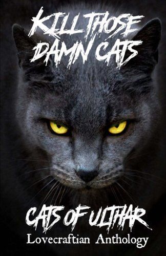 Kill Those Damn Cats - Cats of Ulthar Lovecraftian Anthology