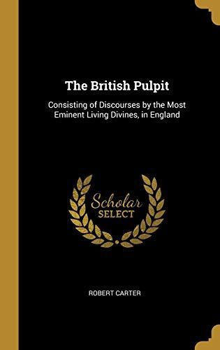 The British Pulpit: Consisting of Discourses by the Most Eminent Living Divines, in England