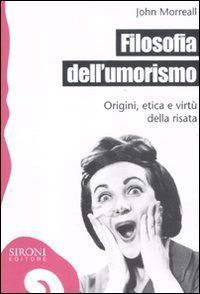 Filosofia dell'umorismo. Origine, etica e virtù della risata