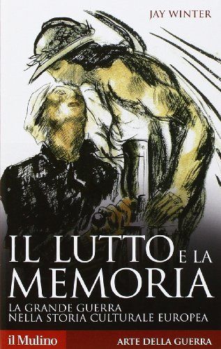 Il lutto e la memoria. La grande guerra nella storia culturale europea