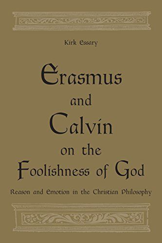 Erasmus and Calvin on the foolishness of God: Reason and Emotion in the Christian Philosophy