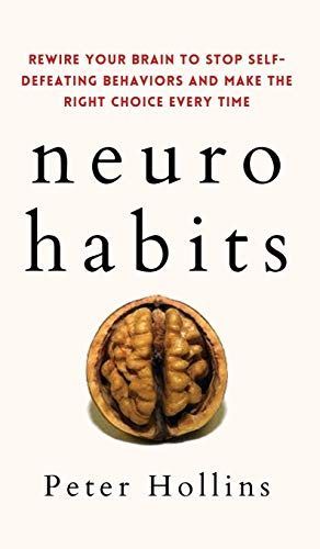 Neuro-Habits: Rewire Your Brain to Stop Self-Defeating Behaviors and Make the Right Choice Every Time