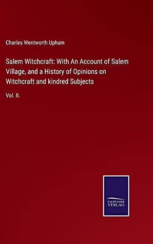 Salem Witchcraft: With An Account of Salem Village, and a History of Opinions on Witchcraft and kindred Subjects