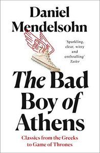 The Bad Boy of Athens: Classics from the Greeks to Game of Thrones