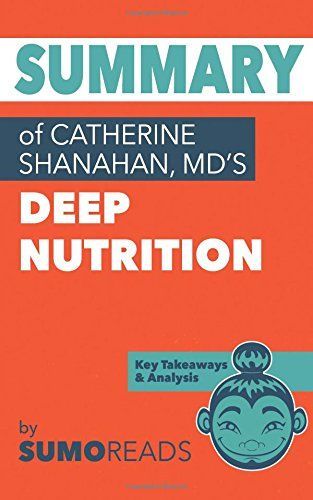 Summary of Catherine Shanahan, Md's Deep Nutrition