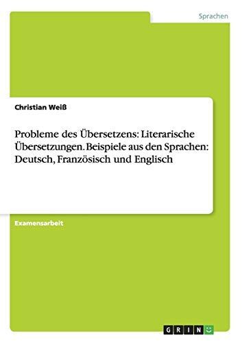 Probleme des Übersetzens - mit besonderer Berücksichtigung von literarischen Übersetzungen anhand von Beispielen aus den Sprachen Deutsch, Französisch und Englisch