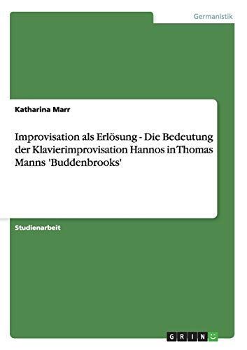 Improvisation als Erlösung - Die Bedeutung der Klavierimprovisation Hannos in Thomas Manns 'Buddenbrooks'