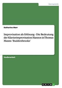 Improvisation als Erlösung - Die Bedeutung der Klavierimprovisation Hannos in Thomas Manns 'Buddenbrooks'
