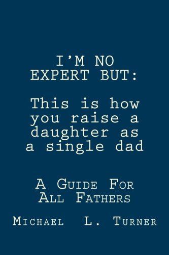 I'm NO EXPERT But:This Is How You Raise a Daughter As a Single Dad