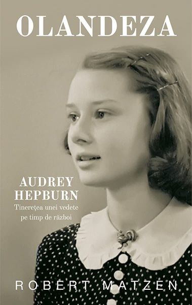 Olandeza. Audrey Hepburn - Tinerețea unei vedete pe timp de război