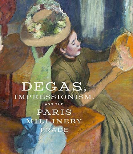 Degas, Impressionism, and the Millinery Trade