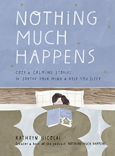 Nothing Much Happens: Cozy and Calming Stories to Soothe Your Mind and Help You Sleep