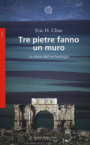 Tre pietre fanno un muro. La storia dell'archeologia