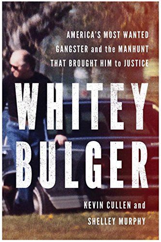 Whitey Bulger: America's Most Wanted Gangster and the Manhunt That Brought Him to Justice