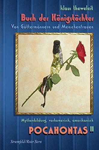 Pocahontas: CA Buch der Königstöchter : von Göttermännern und Menschenfrauen : Mythenbildung, vorhomerisch, amerikanisch