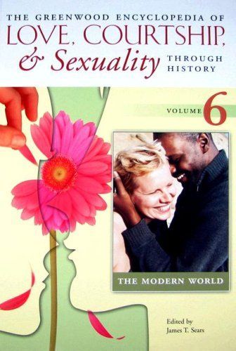 The Greenwood Encyclopedia of Love, Courtship, & Sexuality Through History: The modern world