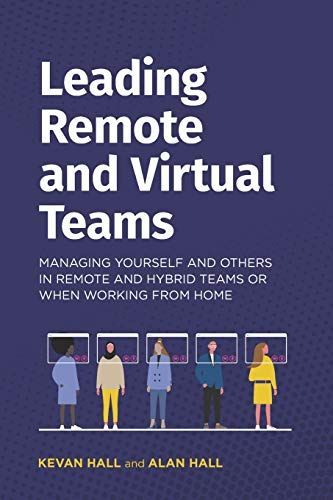 Leading Remote and Virtual Teams: Managing Yourself and Others in Remote and Hybrid Teams Or when Working from Home