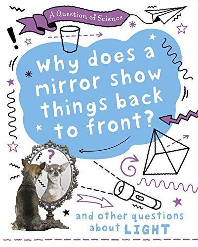 A Question of Science: Why Does a Mirror Show Things Back to Front? and Other Questions about Light