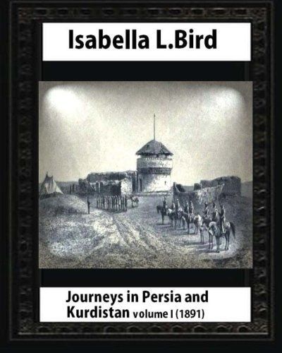 Journeys in Persia and Kurdistan, Volume One, by Isabella Bird