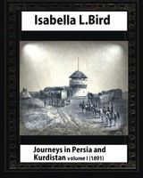 Journeys in Persia and Kurdistan, Volume One, by Isabella Bird