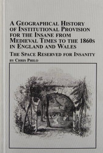 A Geographical History of Institutional Provision for the Insane from Medieval Times to the 1860's in England and Wales