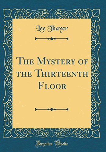 The Mystery of the Thirteenth Floor (Classic Reprint)