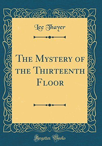 The Mystery of the Thirteenth Floor (Classic Reprint)
