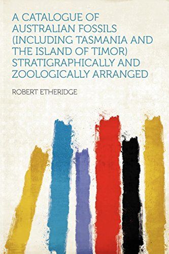 A Catalogue of Australian Fossils Stratigraphically and Zoologically Arranged