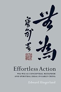 Effortless Action:Wu-wei As Conceptual Metaphor and Spiritual Ideal in Early China